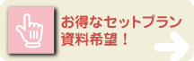 お得なセットプラン資料希望！